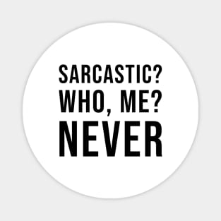 Sarcastic? Who, Me? Never Magnet